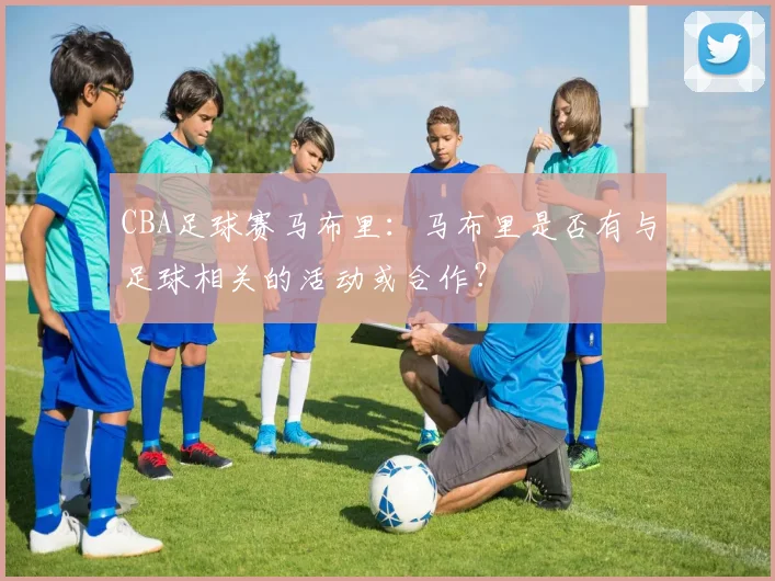 CBA足球赛马布里：马布里是否有与足球相关的活动或合作？