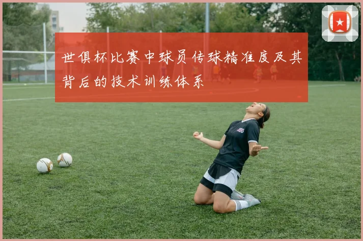 世俱杯比赛中球员传球精准度及其背后的技术训练体系