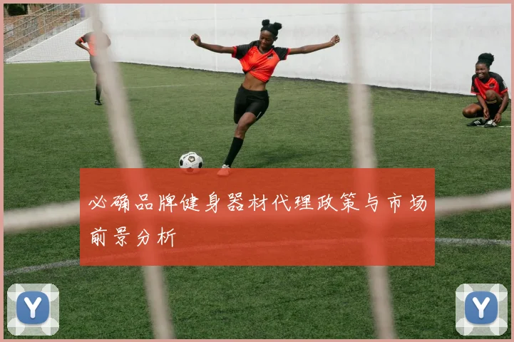 必确品牌健身器材代理政策与市场前景分析